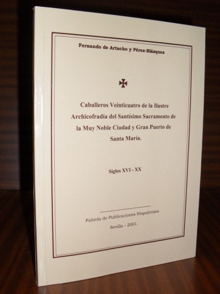 CABALLEROS VEINTICUATRO DE LA ILUSTRE ARCHICOFRADA DEL SANTSIMO SACRAMENTO de la Muy Noble Ciudad y Gran Puerto de Santa Mara. Siglos XVI-XX